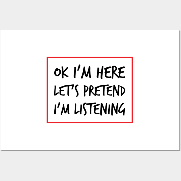 Let's Pretend I'm Listening - A Sarcastic Humor (Light B/G) Wall Art by WIZECROW